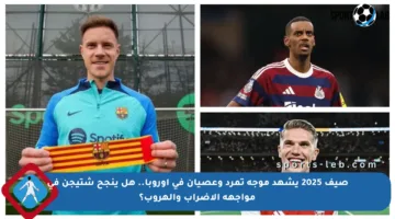 صيف 2025 يشهد موجة تمرد وعصيان في أوروبا.. هل ينجح شتيجن في مواجهة الإضراب والهروب؟